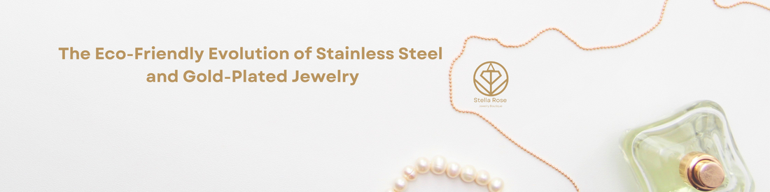 The Eco-Friendly Evolution of Stainless Steel and Gold-Plated Jewelry