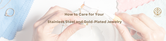 How to Care for Your Stainless Steel and Gold-Plated Jewelry: Tips for Longevity and Shine